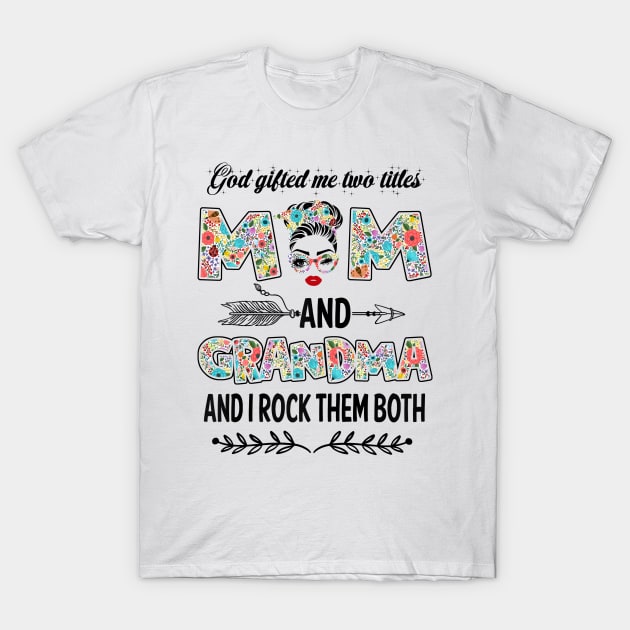 God Gifted Me Two Titles Mom And Grandma Flower Gift T-Shirt by Penda